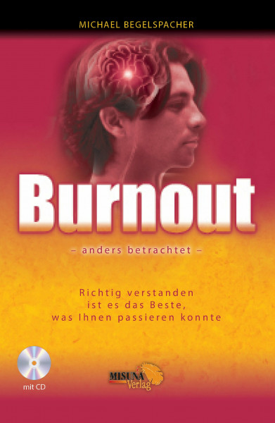 Burnout - anders betrachtet: ... richtig verstanden, ist es das Beste, was Ihnen passieren konnte, um Ihr Leben positiv zu verändern