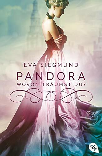 Pandora - Wovon träumst du? (Die Pandora-Reihe, Band 1)
