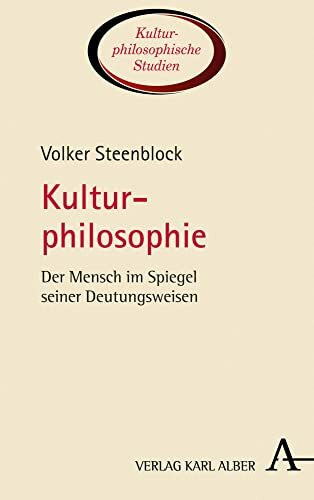 Kulturphilosophie: Der Mensch im Spiegel seiner Deutungsweisen (Kulturphilosophische Studien, Band 1)