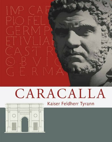 Caracalla: Kaiser Feldherr Tyrann (Zaberns Bildbände zur Archäologie)