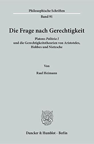Die Frage nach Gerechtigkeit.: Platons "Politeia I" und die Gerechtigkeitstheorien von Aristoteles, Hobbes und Nietzsche. (Philosophische Schriften, Band 91)