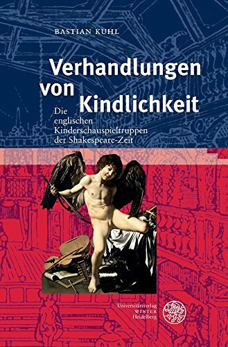 Verhandlungen von Kindlichkeit: Die englischen Kinderschauspieltruppen der Shakespeare-Zeit (Anglistische Forschungen, Band 460)