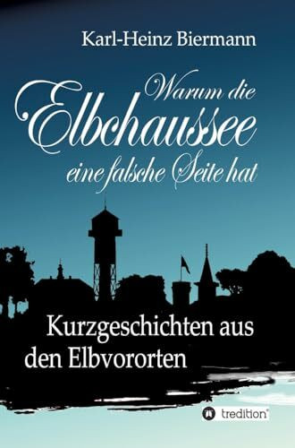 Warum die Elbchaussee eine falsche Seite hat: Kurzgeschichten aus den Elbvororten