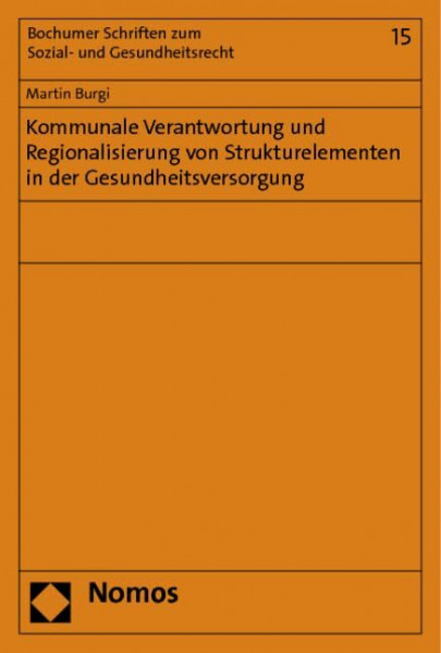 Kommunale Verantwortung und Regionalisierung von Strukturelementen in der Gesundheitsversorgung (Bochumer Schriften zum Sozial- und Gesundheitsrecht)