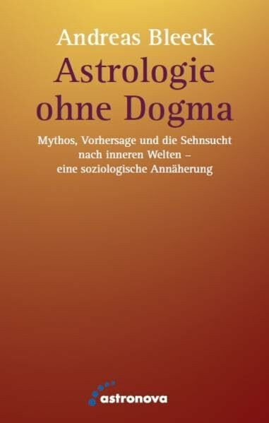 Astrologie ohne Dogma: Mythos, Vorhersage und die Sehnsucht nach inneren Welten - eine soziologische Annäherung