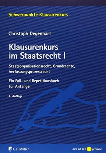 Klausurenkurs im Staatsrecht I: Staatsorganisationsrecht, Grundrechte, Verfassungsprozessrecht. Ein Fall- und Repetitionsbuch für Anfänger (Schwerpunkte Klausurenkurs)