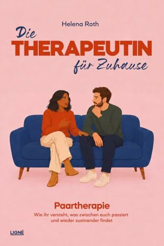 Die Therapeutin für Zuhause: Paartherapie – Wie ihr versteht, was zwischen euch passiert und wieder zueinander findet