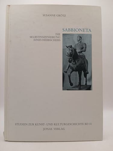 Sabbioneta. Die Selbstinszenierung eines Herrschers (Studien zur Kunst- und Kulturgeschichte)