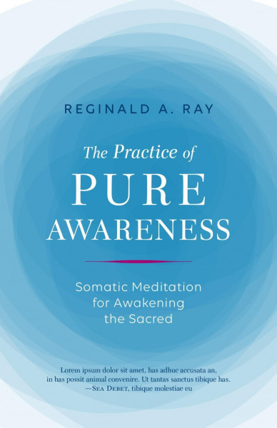 The Practice of Pure Awareness: Somatic Meditation for Awakening the Sacred