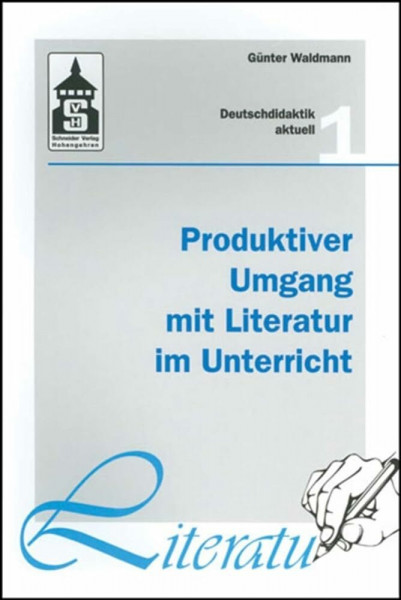 Produktiver Umgang mit Literatur im Unterricht: Grundriss einer produktiven Hermeneutik. Theorie - Didaktik - Verfahren - Modelle (Deutschdidaktik aktuell)