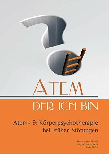 Atem, der ich bin: Atem- & Körperpsychotherapie bei Frühen Störungen