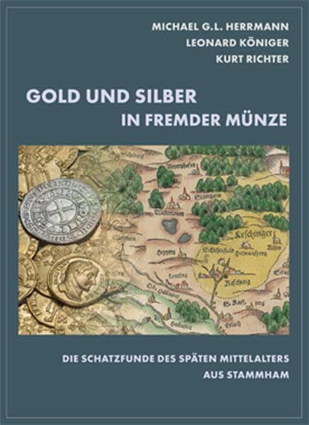 Gold und Silber in fremder Münze: Die Schatzfunde des späten Mittelalters aus Stammham