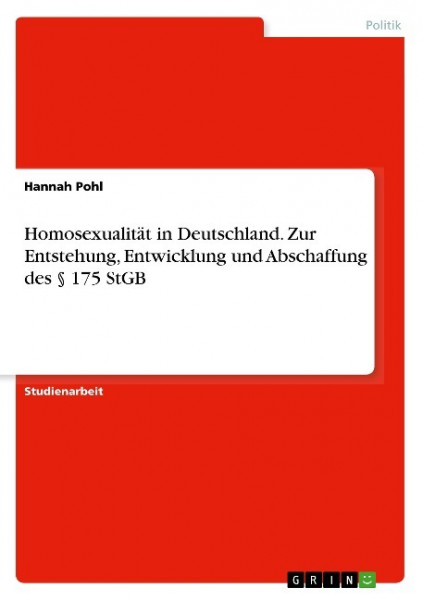 Homosexualität in Deutschland. Zur Entstehung, Entwicklung und Abschaffung des § 175 StGB