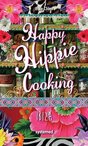 Happy Hippie Cooking Ibiza: 72 Rezepte, die auf Konventionen pfeifen. Love & Peace an der Pfanne.