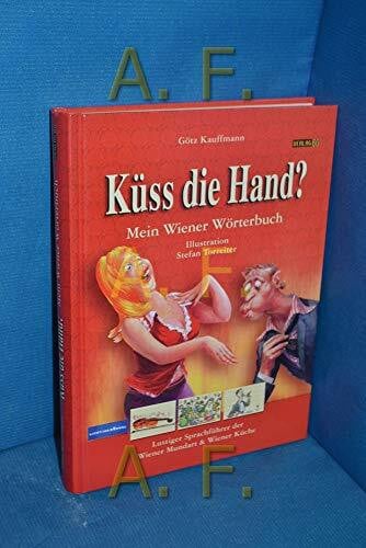 Küss die Hand?: Mein Wiener Wörterbuch. Lustiger Sprachführer der Wiener Mundart & Wiener Küche