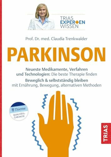 Expertenwissen: Parkinson: Neueste Medikamente, Verfahren und Technologien: Die beste Therapie finden. Beweglich & selbstständig bleiben mit ... alternativen Methoden (TRIAS Expertenwissen)