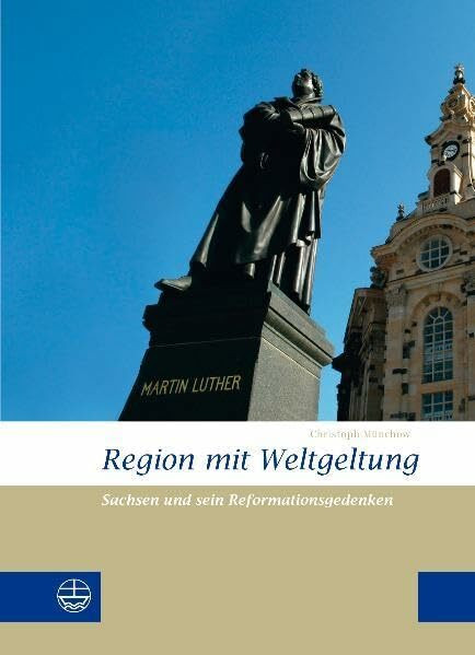 Region mit Weltgeltung: Sachsen und sein Reformationsgedenken