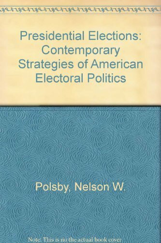 Presidential Elections: Contemporary Strategies of American Electoral Politics