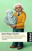 Aristoteles, Einstein & Co.: Eine kleine Geschichte der Wissenschaft in Porträts (Piper Taschenbuch, Band 4321)