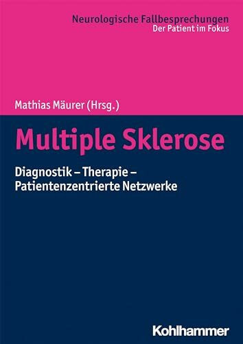 Multiple Sklerose: Diagnostik - Therapie - Patientenzentrierte Netzwerke (Neurologische Fallbesprechungen: Der Patient im Fokus)