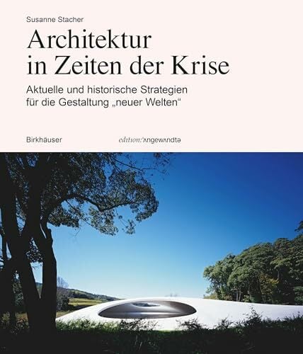 Architektur in Zeiten der Krise: Aktuelle und historische Strategien für die Gestaltung „neuer Welten“ (Edition Angewandte) Architektur in Zeiten der Krise: Aktuelle und historische Strategien für die Gestaltung „neuer Welten“ (Edition Angewandte)