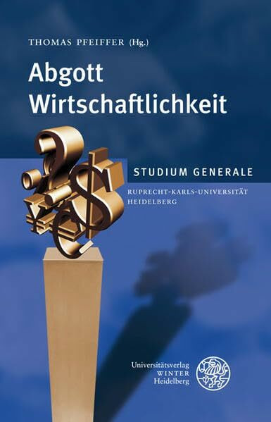 Abgott Wirtschaftllichkeit: Sommersemester 2007 (Studium Generale der Ruprecht-Karls-Universität Heidelberg)