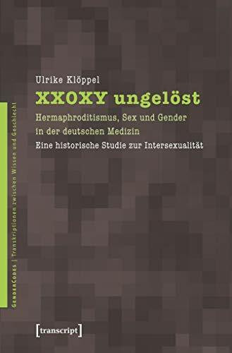 XX0XY ungelöst: Hermaphroditismus, Sex und Gender in der deutschen Medizin. Eine historische Studie zur Intersexualität (GenderCodes - Transkriptionen zwischen Wissen und Geschlecht)