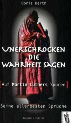 Unerschrocken die Wahrheit sagen - Auf Martin Luthers Spuren: Die allerbesten Sprüche