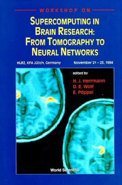 Supercomputing in Brain Research: From Tomography to Neural Networks - Proceedings of the Workshop: From Tomography to Neural Networks : Hlrz, Kfa Julich, Germany November 21-23, 1994