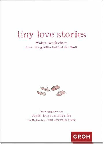 tiny love stories: Wahre Geschichten über das größte Gefühl der Welt