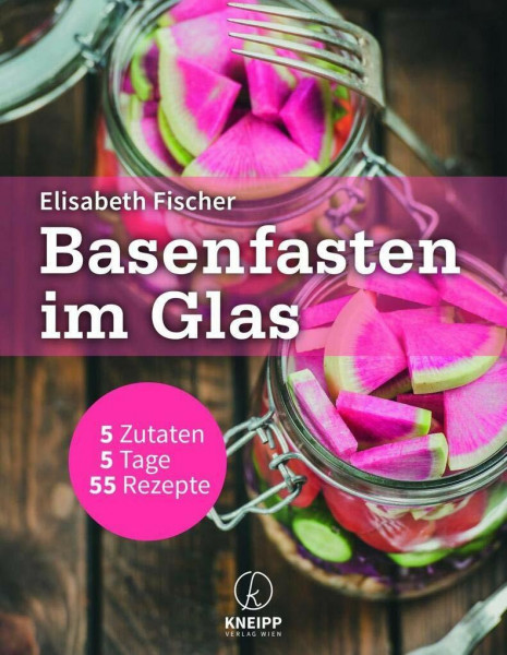 Basenfasten im Glas: 5 Zutaten / 5 Tage / 55 Rezepte