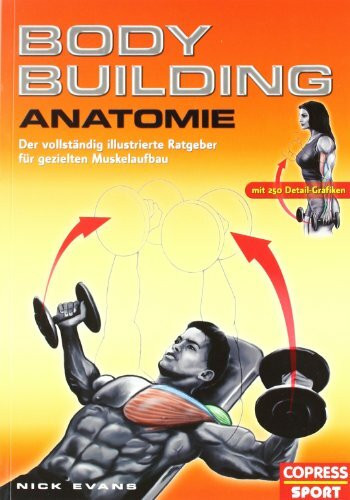 Bodybuilding Anatomie: Der vollständig illustrierte Ratgeber für gezielten Muskelaufbau