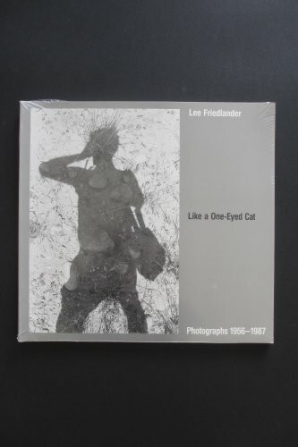 Like a One-Eyed Cat: Photographs by Lee Friedlander, 1956-1987