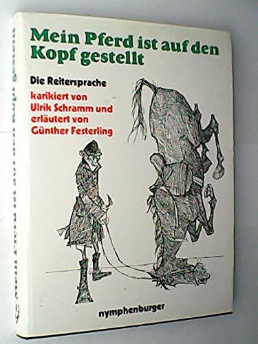 Mein Pferd ist auf den Kopf gestellt: Die Reitersprache karikiert und erläutert