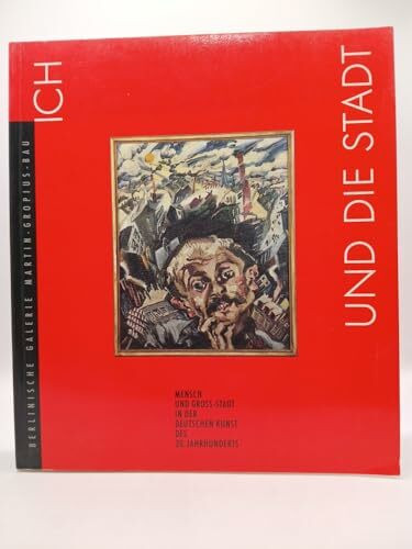 Ich und die Stadt. Mensch und Großstadt in der deutschen Kunst des 20. Jahrhunderts