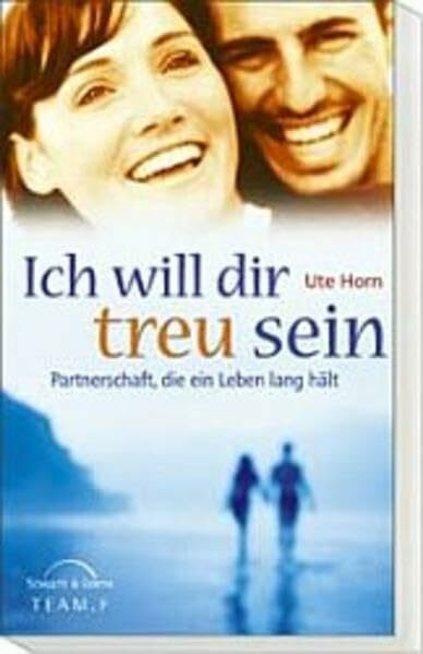 Ich will dir treu sein: Partnerschaft, die ein Leben hält