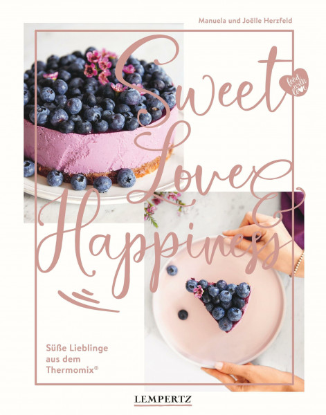food with love: Sweet Love & Happiness: Süße Lieblinge aus dem Thermomix®