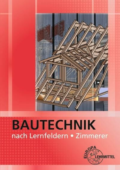 Bautechnik nach Lernfeldern für Zimmerer: Mit Tabellenheft "Grundlagen, Formeln, Tabellen, Verbrauchswerte"