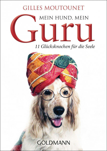 Mein Hund, mein Guru: 11 Glücksknochen für die Seele
