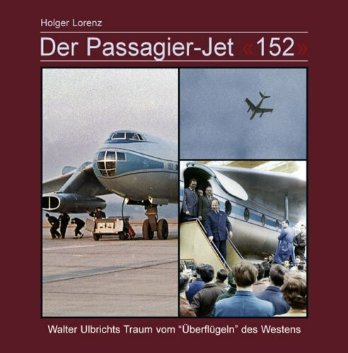 Der Passagier-Jet "152": Walter Ulbrichts Traum vom "Überflügeln" des Westens