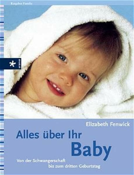 Alles über Ihr Baby: Von der Schwangerschaft bis zum dritten Geburtstag