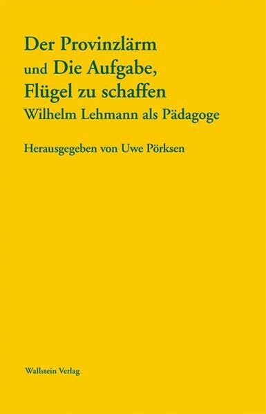 Der Provinzlärm und Die Aufgabe, Flügel zu schaffen: Wilhelm Lehmann als Pädagoge (Sichtbare Zeit. Journal der Wilhelm Lehmann Gesellschaft)