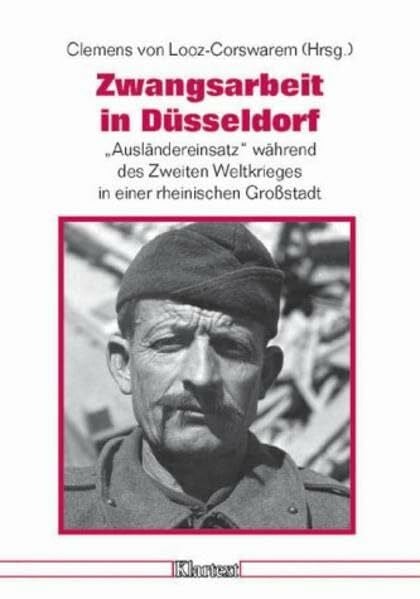 Zwangsarbeit in Düsseldorf: "Ausländereinsatz" während des Zweiten Weltkrieges in einer rheinischen Großstadt (Düsseldorfer Schriften zur Neueren ... und zur Geschichte Nordrhein-Westfalens)