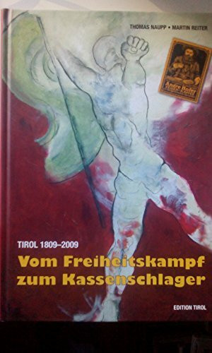 Vom Freiheitskampf zum Kassenschlager Tirol 1809-2009