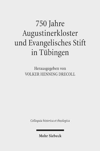750 Jahre Augustinerkloster und Evangelisches Stift in Tübingen (Colloquia historica et theologica, Band 3) 750 Jahre Augustinerkloster und Evangelisches Stift in Tübingen (Colloquia historica et theologica, Band 3)