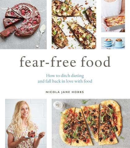 Fear-Free Food: How to Ditch Dieting and Fall Back in Love with Food