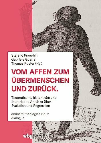 Vom Affen zum Übermenschen und zurück: Theoretische, historische und literarische Ansätze über Evolution und Regression (animate theologies)