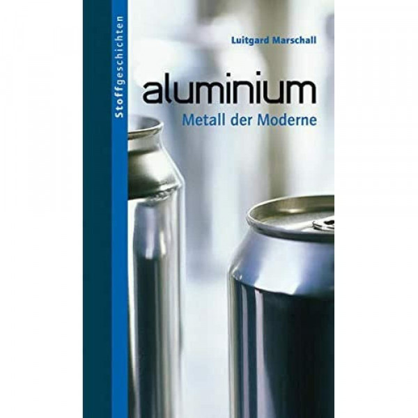 Aluminium: Metall der Moderne (Stoffgeschichten, Band 4)