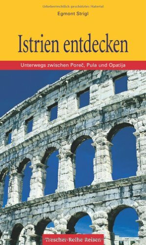 Istrien entdecken: Unterwegs zwischen Porec, Pula und Opatija (Trescher-Reiseführer)
