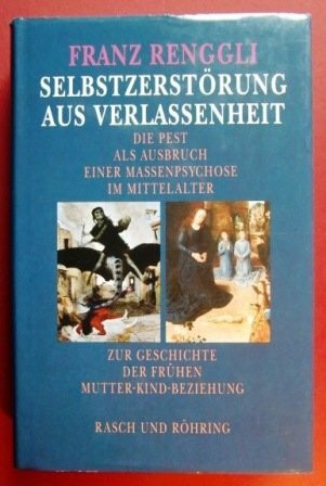 Selbstzerstörung aus Verlassenheit. Die Pest als Ausbruch einer Massenpsychose. Zur Geschichte der frühen Mutter-Kind Beziehung